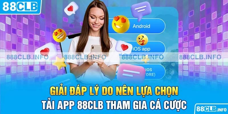 Giải đáp lý do nên lựa chọn tải app 88CLB tham gia cá cược