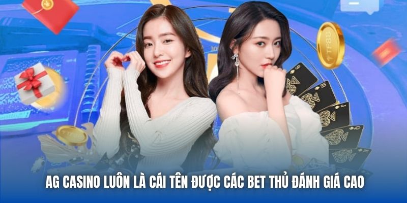 AG Casino luôn là cái tên được các bet thủ đánh giá cao