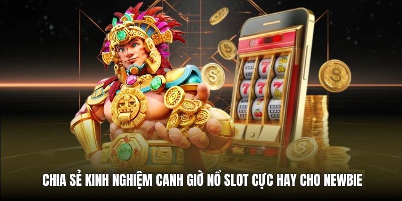 Chia sẻ kinh nghiệm canh giờ nổ slot cực hay cho newbie