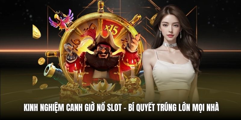 Kinh Nghiệm Canh Giờ Nổ Slot - Bí Quyết Trúng Lớn Mọi Nhà