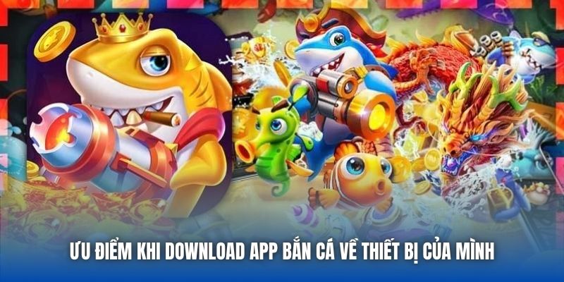 Ưu điểm khi download app bắn cá về thiết bị của mình