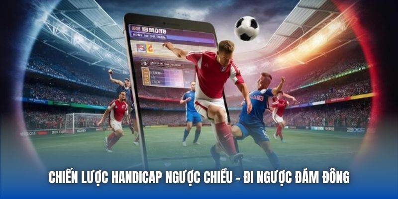 Chiến Lược Handicap Ngược Chiều - Đi Ngược Đám Đông
