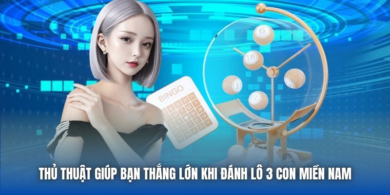 Thủ thuật giúp bạn thắng lớn khi đánh lô 3 con miền Nam