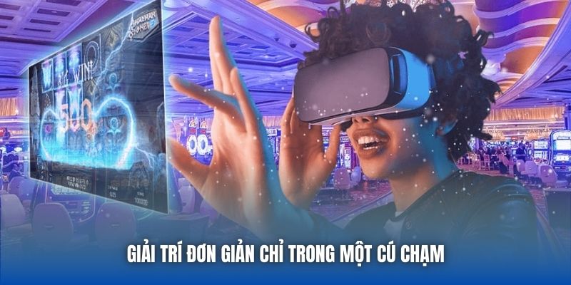 Giải trí đơn giản chỉ trong một cú chạm