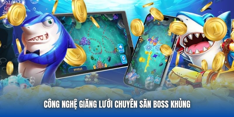 Công nghệ giăng lưới chuyên săn boss khủng