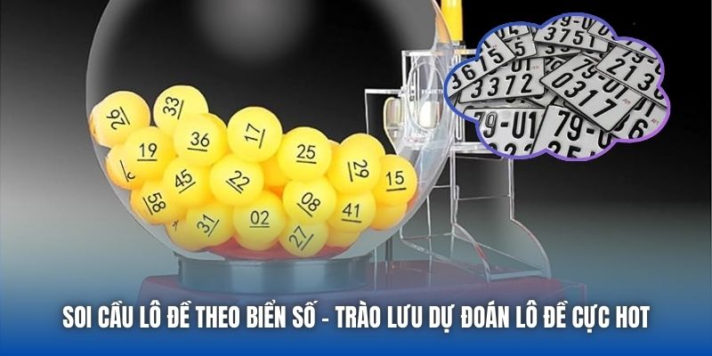 Soi Cầu Lô Đề Theo Biển Số - Trào Lưu Dự Đoán Lô Đề Cực Hot
