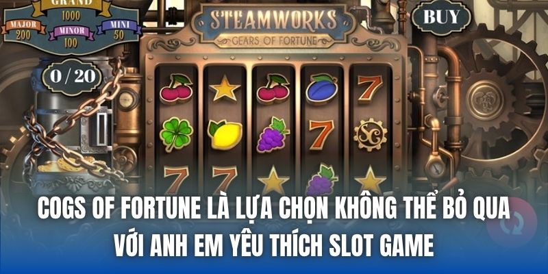 Cogs of Fortune là lựa chọn không thể bỏ qua với anh em yêu thích slot game