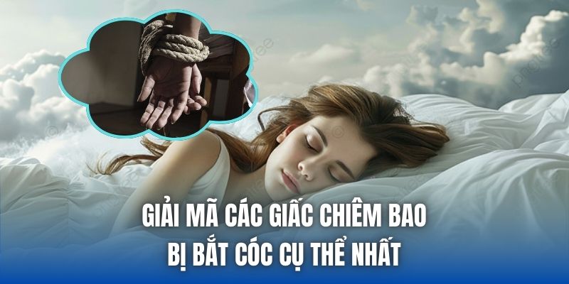 Giải mã các giấc chiêm bao bị bắt cóc cụ thể nhất