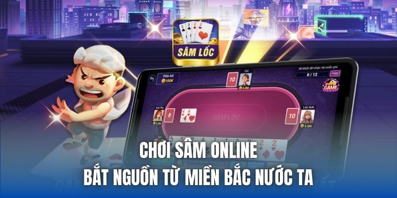 Chơi sâm online bắt nguồn từ miền Bắc nước ta