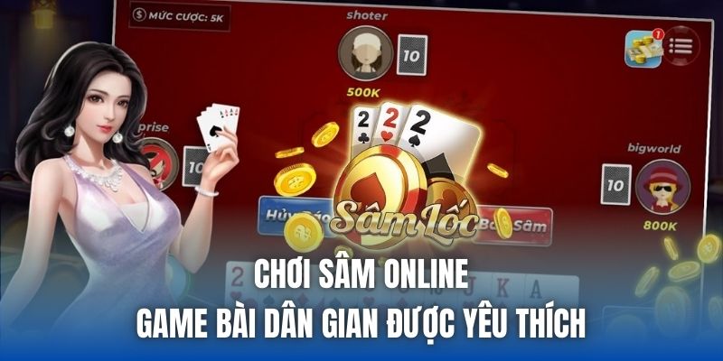 Chơi Sâm Online - Game Bài Dân Gian Được Yêu Thích