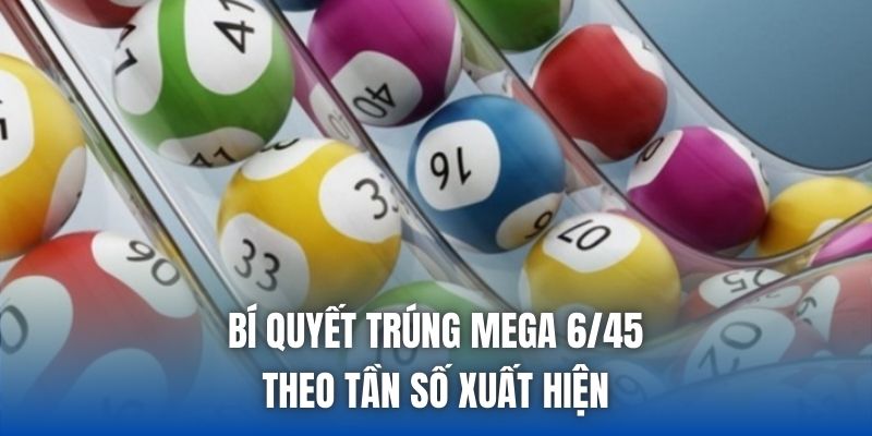 Bí quyết trúng Mega 6/45 theo tần số xuất hiện