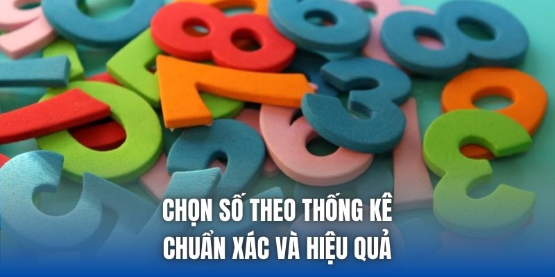 Chọn Số Theo Thống Kê Chuẩn Xác Và Hiệu Quả