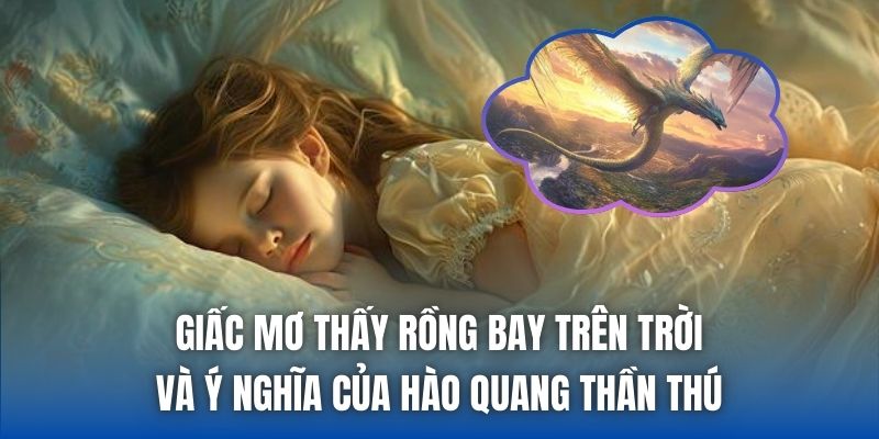 Giấc mơ thấy rồng bay trên trời và ý nghĩa của hào quang thần thú