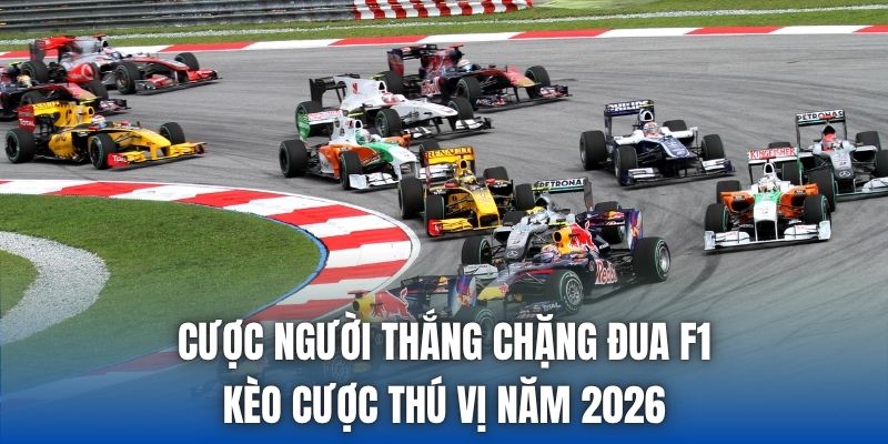Cược Người Thắng Chặng Đua F1 - Kèo Cược Thú Vị Năm 2026