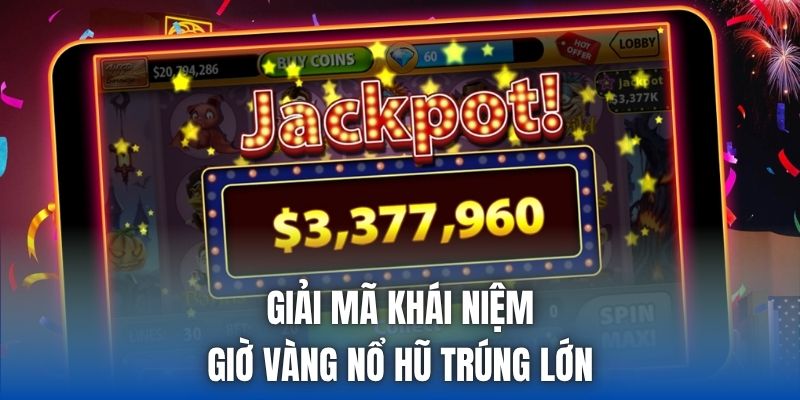 Giải mã khái niệm giờ vàng nổ hũ trúng lớn