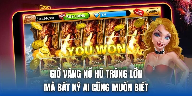 Giờ Vàng Nổ Hũ Trúng Lớn Mà Bất Kỳ Ai Cũng Muốn Biết