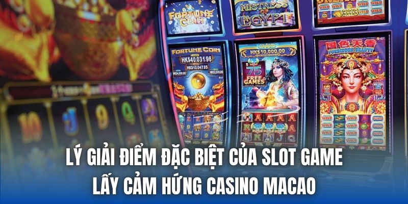 Lý giải điểm đặc biệt của slot game lấy cảm hứng casino Macao